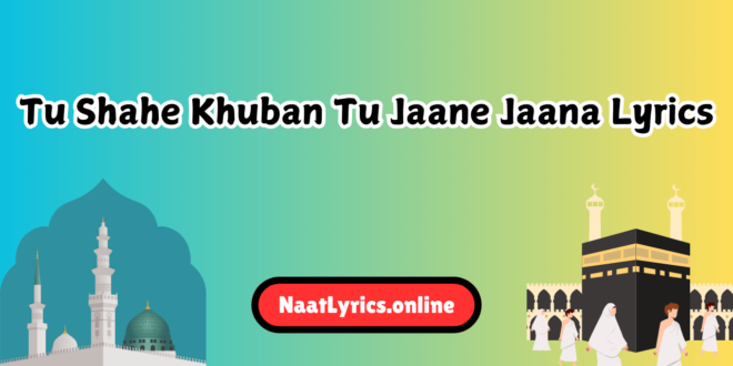 tu shahe khuban tu jaane jaana lyrics in urdu