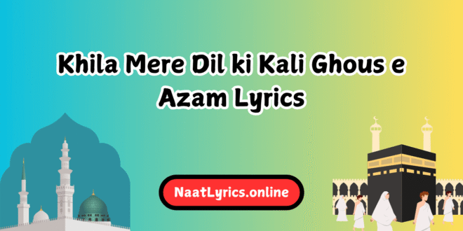 Khila Mere Dil ki Kali Ghous e Azam Lyrics